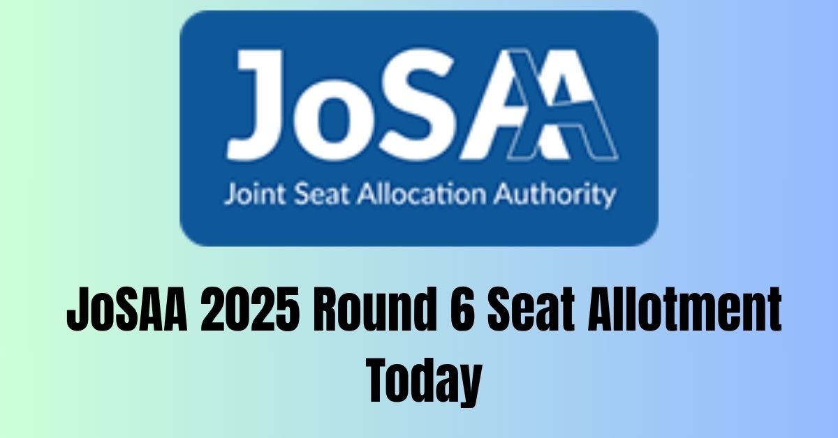 JoSAA 2025 Round 6 Seat Allotment